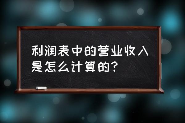 计算利润表三个步骤 利润表中的营业收入是怎么计算的？