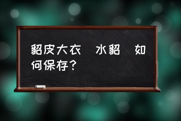 皮衣怎么保存不掉皮 貂皮大衣（水貂）如何保存？