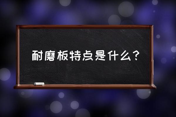 耐磨钢板的应用表现在哪些方面 耐磨板特点是什么？