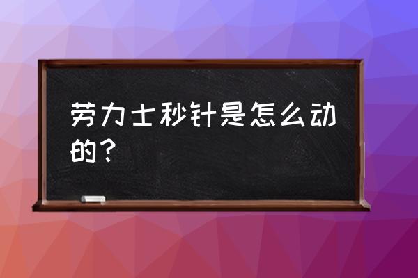 劳力士秒针不走了怎么调 劳力士秒针是怎么动的？