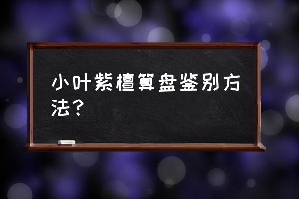 小叶紫檀手串真假辨别方法 小叶紫檀算盘鉴别方法？