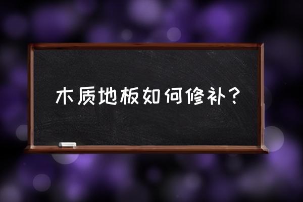 木地板维修方法哪家便宜 木质地板如何修补？