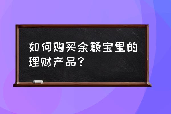 在支付宝买的理财产品怎么查询 如何购买余额宝里的理财产品？