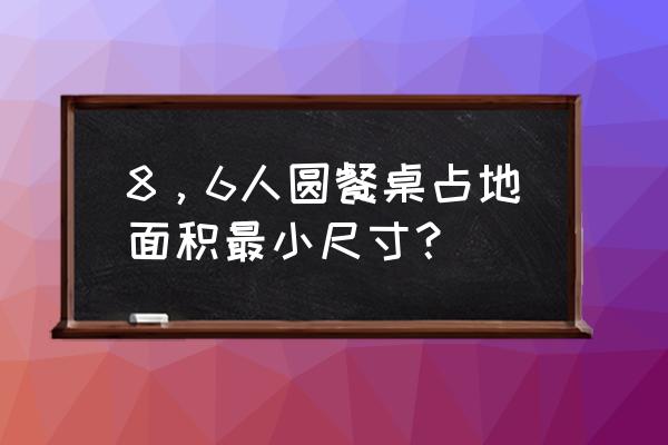 家庭圆餐桌尺寸多大合适 8，6人圆餐桌占地面积最小尺寸？