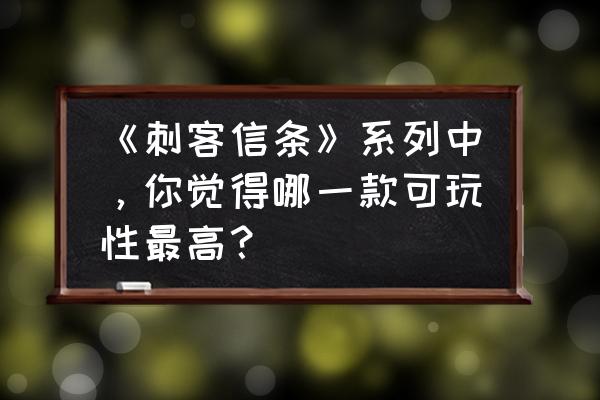 加菲猫跑酷小游戏 《刺客信条》系列中，你觉得哪一款可玩性最高？