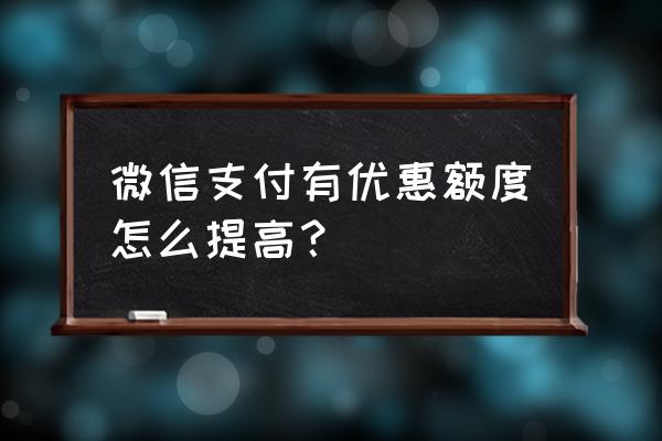 微众银行如何解决零钱限制 微信支付有优惠额度怎么提高？