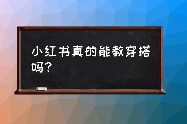 小红书app怎么搭配衣服 小红书真的能教穿搭吗？