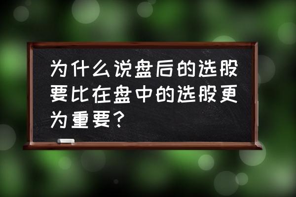 尾盘选股最准方法 为什么说盘后的选股要比在盘中的选股更为重要？