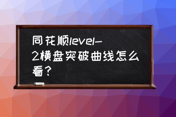 level-2入门到精通 同花顺level-2横盘突破曲线怎么看？