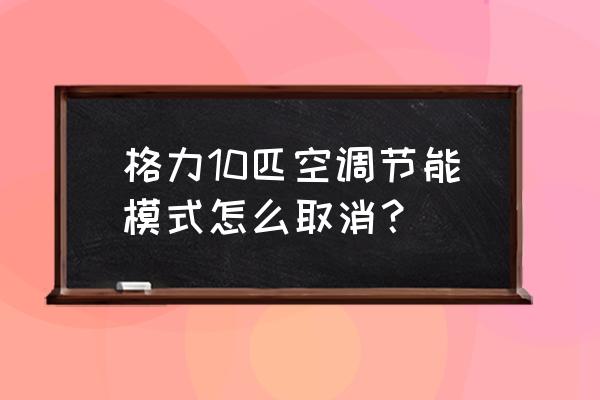 空调节能的主要方法有哪些 格力10匹空调节能模式怎么取消？