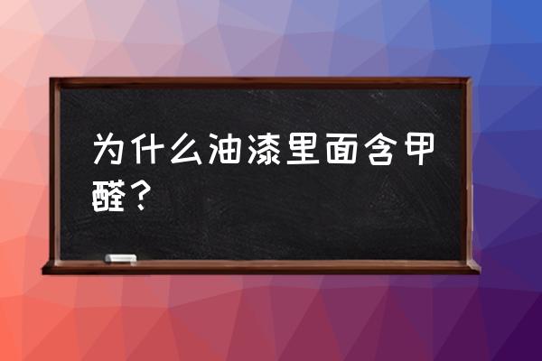 油漆在房间里的危害 为什么油漆里面含甲醛？