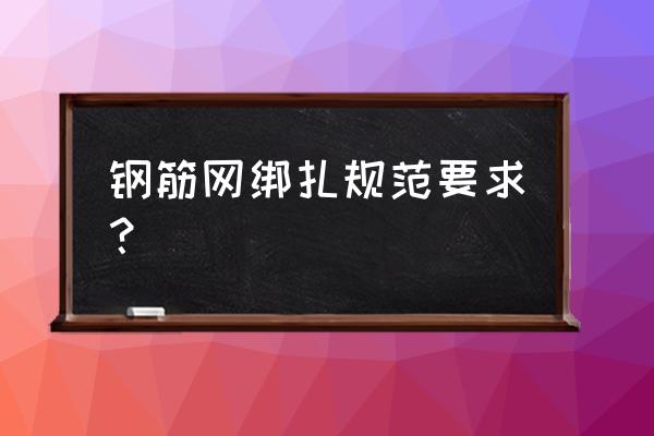 钢筋的绑扎方法及要求图文 钢筋网绑扎规范要求？