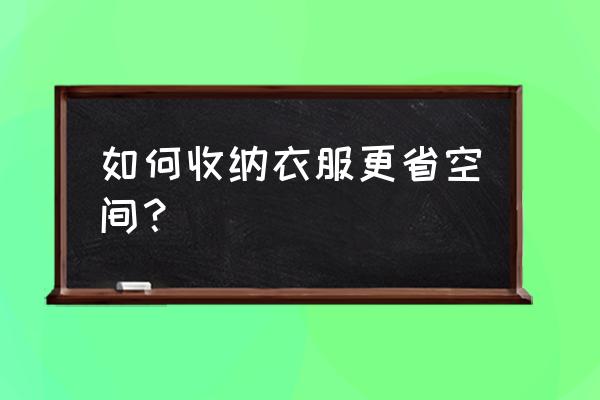 叠衣服不皱的好方法并且不占地方 如何收纳衣服更省空间？