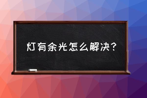 二类灯具需要测试漏电流 灯有余光怎么解决？