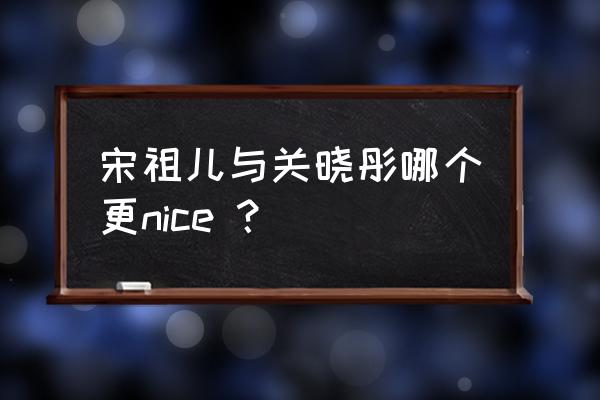 关晓彤和古力娜扎同款衣服 宋祖儿与关晓彤哪个更nice ？