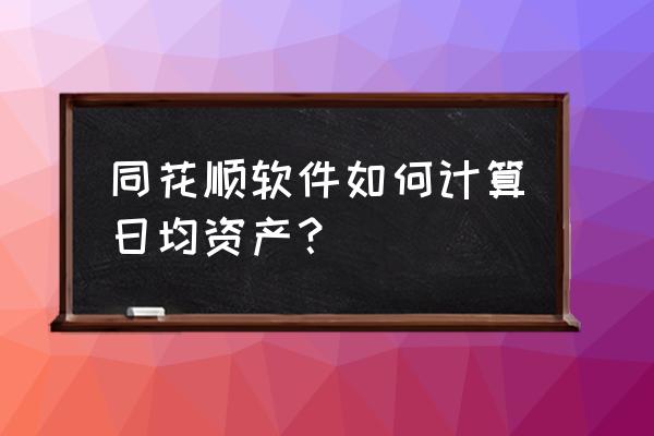 手机版同花顺资产分析在哪里 同花顺软件如何计算日均资产？