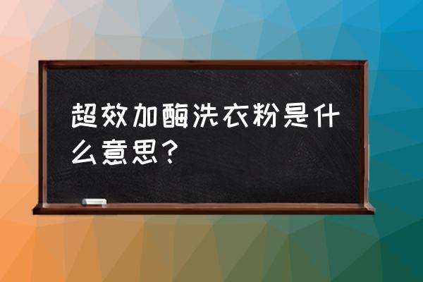 碱性蛋白酶处理羊毛 超效加酶洗衣粉是什么意思？