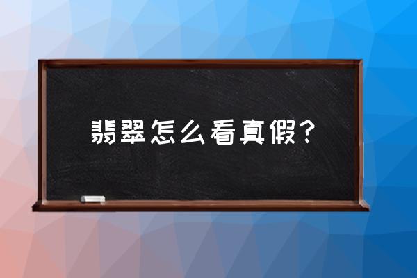 鉴别翡翠最简单的方法 翡翠怎么看真假？