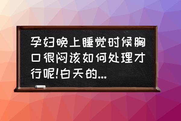 孕妇睡不好觉的解决办法 孕妇晚上睡觉时候胸口很闷该如何处理才行呢!白天的时候还是可以的。没有这么辛苦？