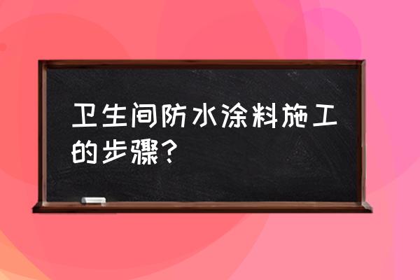 卫生间防水施工注意重点 卫生间防水涂料施工的步骤？