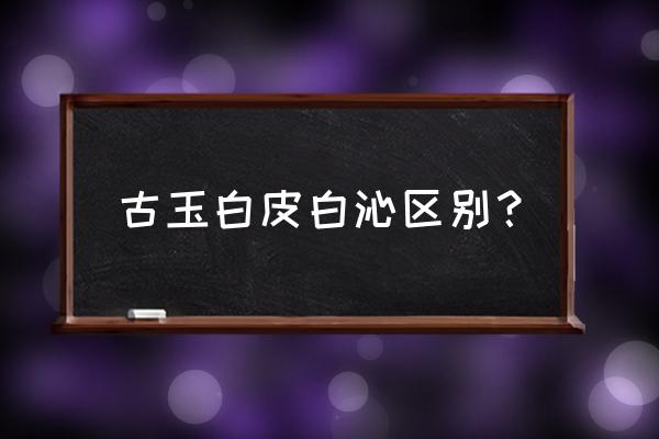 古玉的沁色真假怎么区分 古玉白皮白沁区别？