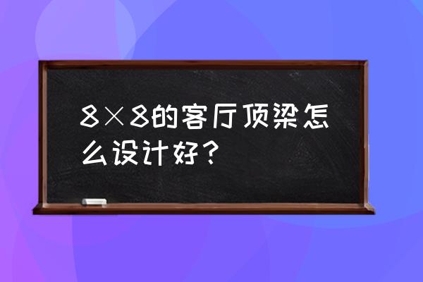 客厅梁的处理3招美化客厅横梁设计 8×8的客厅顶梁怎么设计好？