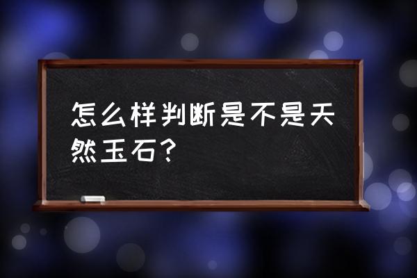 怎么鉴别真假玉石 怎么样判断是不是天然玉石？