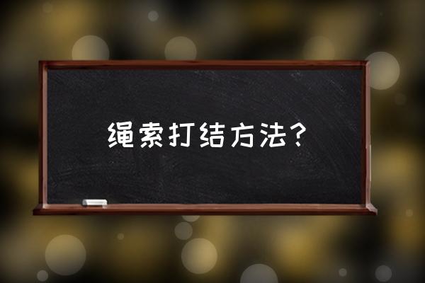 如何打结可以拉紧又可以解开 绳索打结方法？