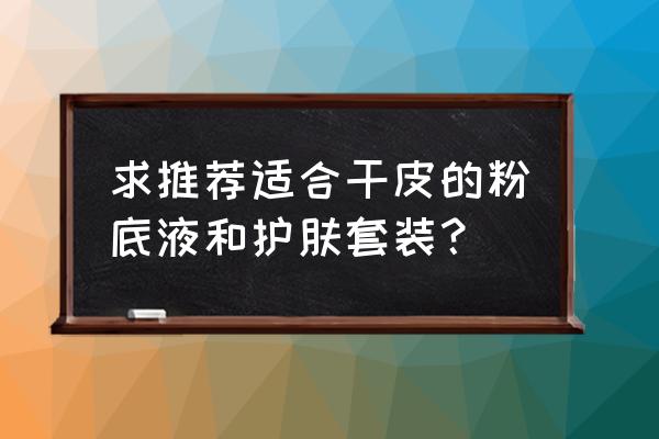 cpb粉底液柔雾色号怎么选 求推荐适合干皮的粉底液和护肤套装？