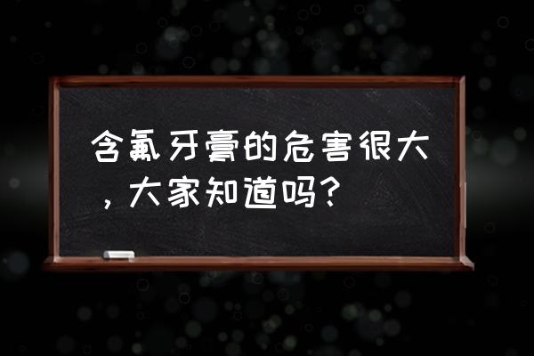 6周岁儿童需不需要用含氟牙膏 含氟牙膏的危害很大，大家知道吗？