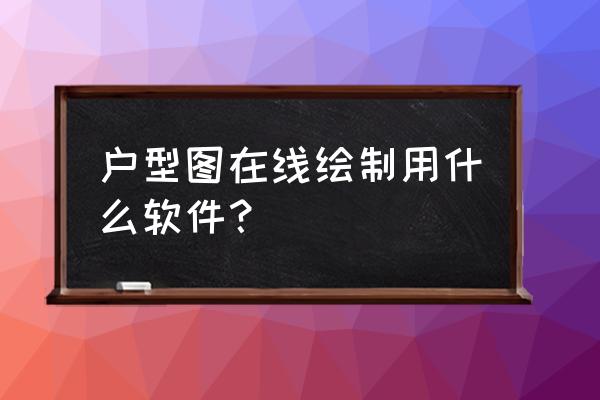 酷家乐自己画户型图步骤 户型图在线绘制用什么软件？