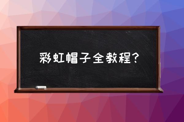 用透明胶带怎么做彩虹 彩虹帽子全教程？