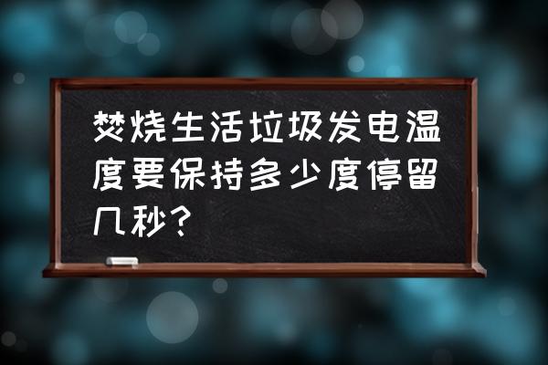 在线炉膛温度实时监控系统 焚烧生活垃圾发电温度要保持多少度停留几秒？