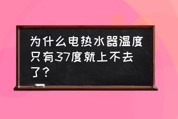 热水器温度太高调不下去怎么办 为什么电热水器温度只有37度就上不去了？