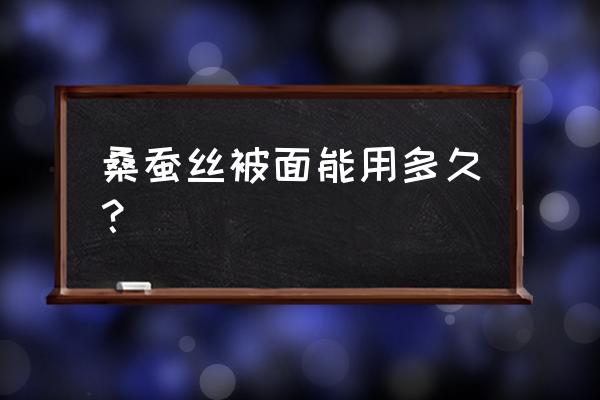 蚕丝被子可以晒太阳吗 桑蚕丝被面能用多久？