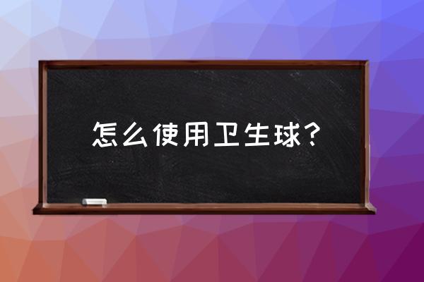 樟脑丸怎么正确使用 怎么使用卫生球？