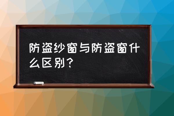 金刚网纱窗能起到防盗作用吗 防盗纱窗与防盗窗什么区别？