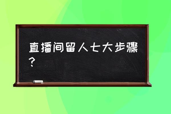 新人直播怎么留住进入直播间的人 直播间留人七大步骤？