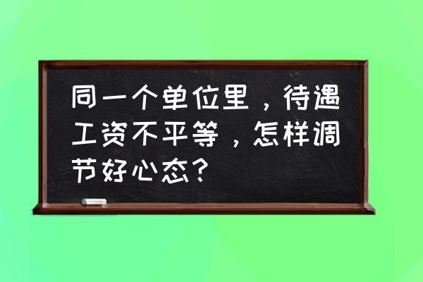 做好当前人民调解工作的几点思考 同一个单位里，待遇工资不平等，怎样调节好心态？