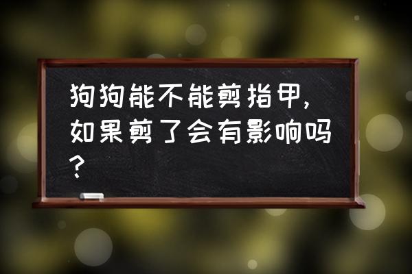 狗狗是剪指甲好还是直接磨指甲好 狗狗能不能剪指甲,如果剪了会有影响吗？