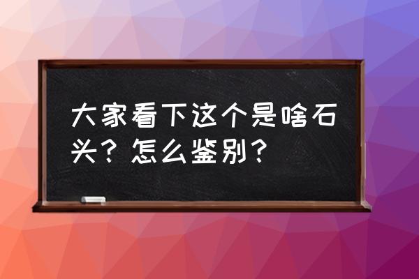 黄蜡石怎么去除黑色 大家看下这个是啥石头？怎么鉴别？