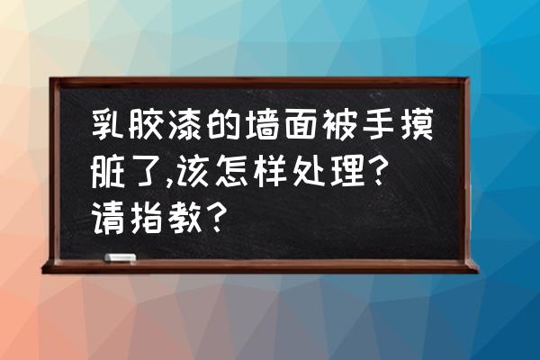 去除乳胶漆墙面污渍的小妙招 乳胶漆的墙面被手摸脏了,该怎样处理?请指教？