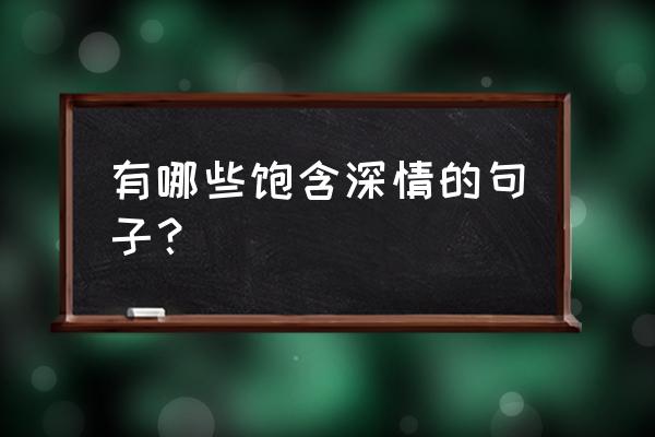 怎么让别人觉得你有价值 有哪些饱含深情的句子？