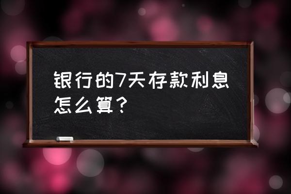 七天存款利率计算器 银行的7天存款利息怎么算？