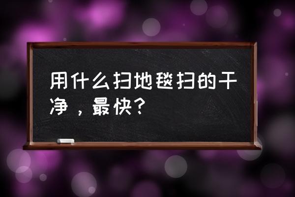 大型地毯清洗全过程 用什么扫地毯扫的干净，最快？