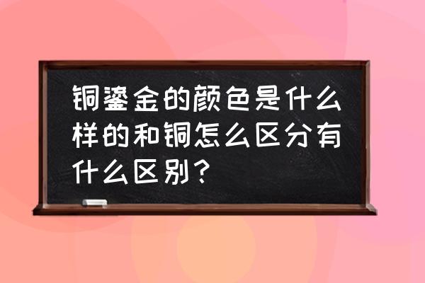 银鎏金和铜鎏金怎么鉴别 铜鎏金的颜色是什么样的和铜怎么区分有什么区别？