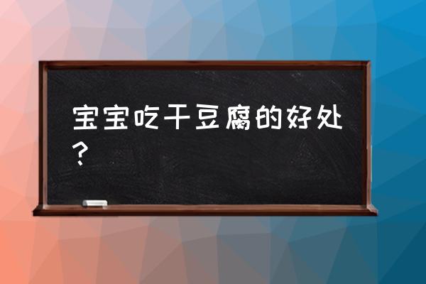 1岁宝宝适合吃什么豆腐 宝宝吃干豆腐的好处？