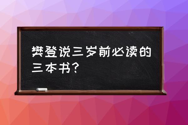 4-7岁儿童经典绘本推荐 樊登说三岁前必读的三本书？