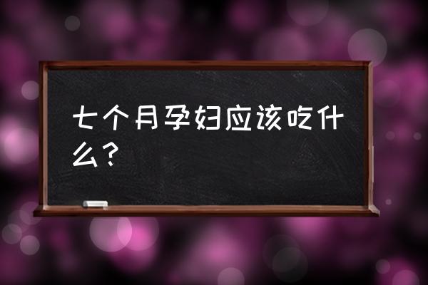 孕妇恶心没胃口推荐食谱 七个月孕妇应该吃什么？