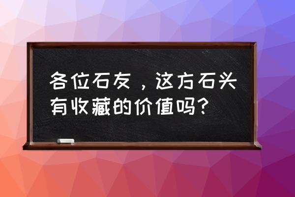 制作出一款独一无二的石头 各位石友，这方石头有收藏的价值吗？